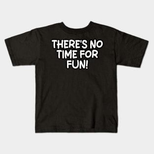 there's no time for fun Kids T-Shirt